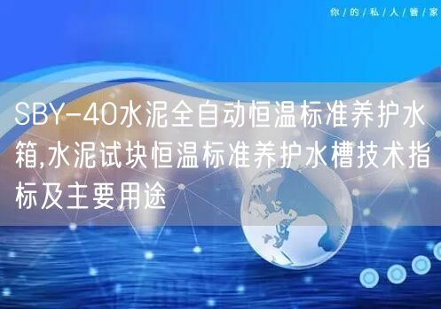 SBY-40水泥全自動恒溫標(biāo)準(zhǔn)養(yǎng)護水箱,水泥試塊恒溫標(biāo)準(zhǔn)養(yǎng)護水槽技術(shù)指標(biāo)及主要用途(圖1)