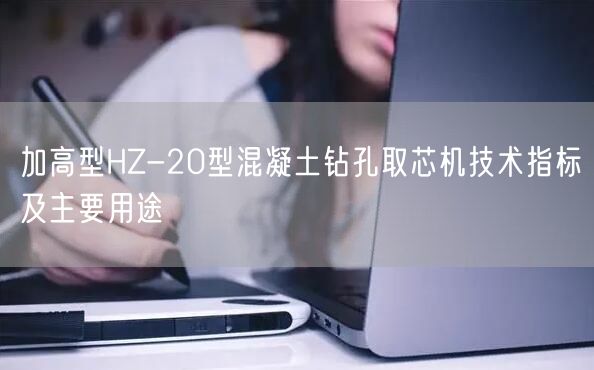 加高型HZ-20型混凝土鉆孔取芯機(jī)技術(shù)指標(biāo)及主要用途(圖1)