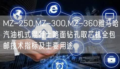 MZ-250,MZ-300,MZ-360雅馬哈汽油機式混凝土路面鉆孔取芯機全包郵技術指標及主要用途(圖1)