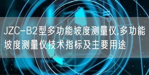 JZC-B2型多功能坡度測量儀,多功能坡度測量儀技術(shù)指標及主要用途(圖1)