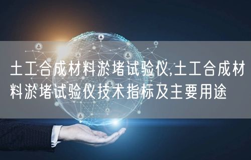 土工合成材料淤堵試驗(yàn)儀,土工合成材料淤堵試驗(yàn)儀技術(shù)指標(biāo)及主要用途(圖1)