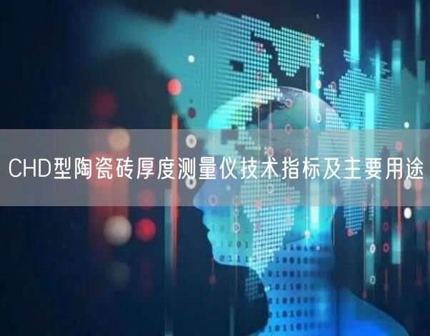CHD型陶瓷磚厚度測量儀技術(shù)指標(biāo)及主要用途(圖1)