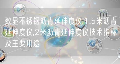 數(shù)顯不銹鋼瀝青延伸度儀,1.5米瀝青延伸度儀,2米瀝青延伸度儀技術(shù)指標及主要用途(圖1)