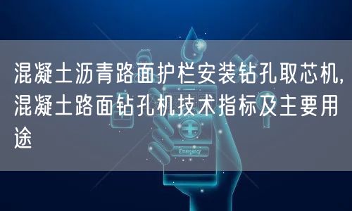 混凝土瀝青路面護(hù)欄安裝鉆孔取芯機(jī),混凝土路面鉆孔機(jī)技術(shù)指標(biāo)及主要用途(圖1)