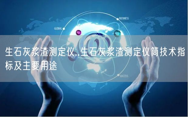 生石灰漿渣測定儀,,生石灰漿渣測定儀筒技術(shù)指標及主要用途(圖1)