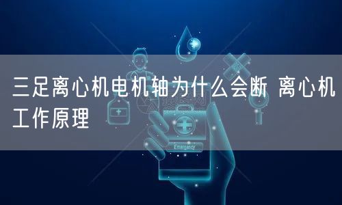 三足離心機(jī)電機(jī)軸為什么會(huì)斷 離心機(jī)工作原理(圖1)
