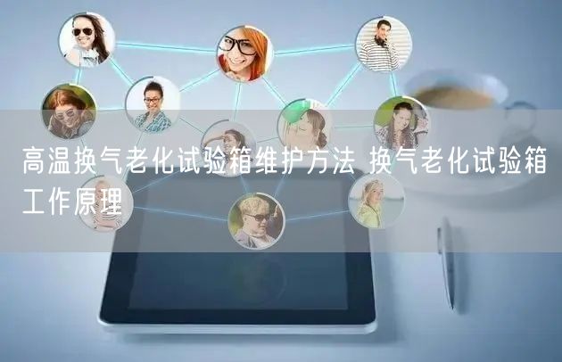 高溫?fù)Q氣老化試驗箱維護方法 換氣老化試驗箱工作原理(圖1)