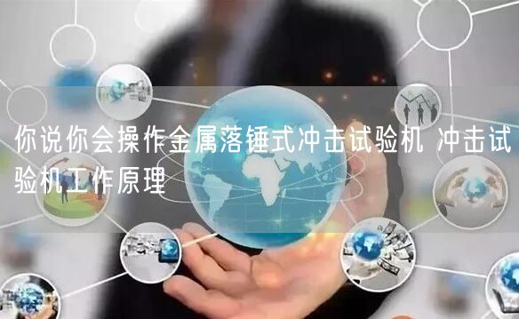你說你會操作金屬落錘式?jīng)_擊試驗機(jī) 沖擊試驗機(jī)工作原理(圖1)
