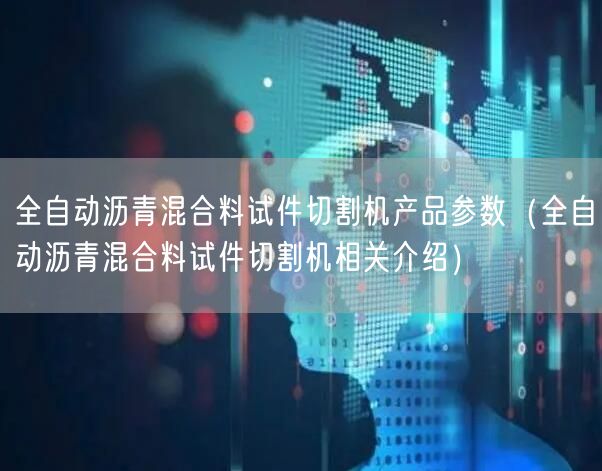 全自動瀝青混合料試件切割機(jī)產(chǎn)品參數(shù)（全自動瀝青混合料試件切割機(jī)相關(guān)介紹）(圖1)