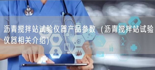 瀝青攪拌站試驗(yàn)儀器產(chǎn)品參數(shù)（瀝青攪拌站試驗(yàn)儀器相關(guān)介紹）(圖1)