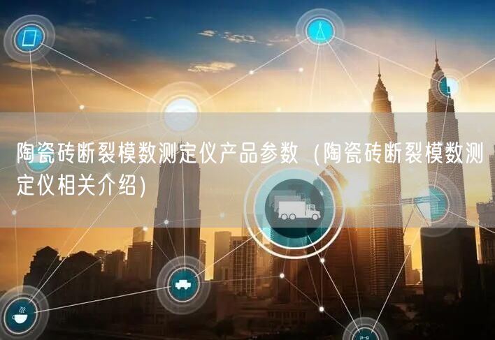 陶瓷磚斷裂模數(shù)測(cè)定儀產(chǎn)品參數(shù)（陶瓷磚斷裂模數(shù)測(cè)定儀相關(guān)介紹）(圖1)