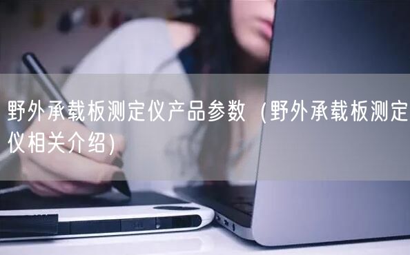野外承載板測(cè)定儀產(chǎn)品參數(shù)（野外承載板測(cè)定儀相關(guān)介紹）(圖1)