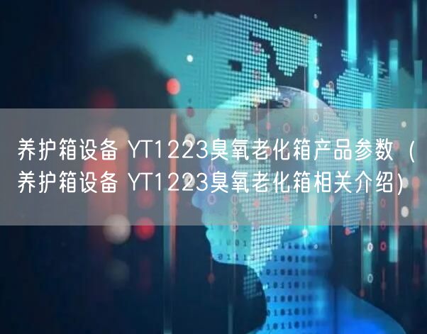 養(yǎng)護箱設備 YT1223臭氧老化箱產品參數(shù)（養(yǎng)護箱設備 YT1223臭氧老化箱相關介紹）(圖1)
