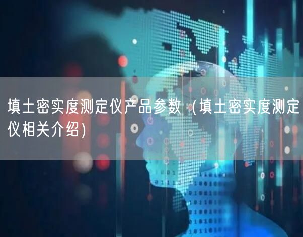 填土密實度測定儀產(chǎn)品參數(shù)（填土密實度測定儀相關(guān)介紹）(圖1)
