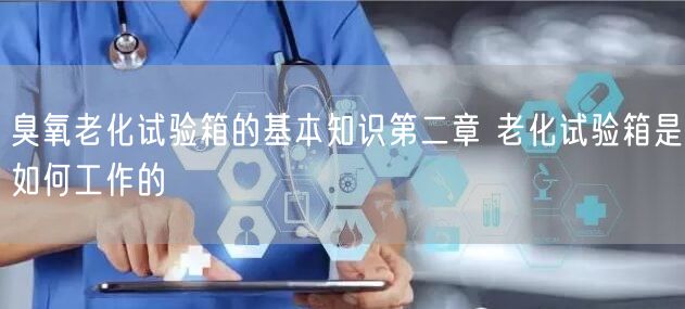 臭氧老化試驗箱的基本知識第二章 老化試驗箱是如何工作的(圖1)