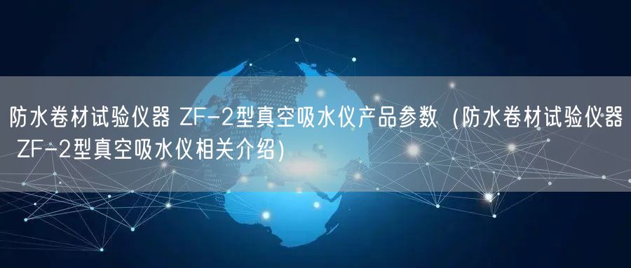 防水卷材試驗儀器 ZF-2型真空吸水儀產(chǎn)品參數(shù)（防水卷材試驗儀器 ZF-2型真空吸水儀相關(guān)介紹）(圖1)
