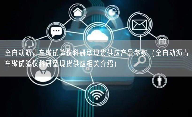 全自動瀝青車轍試驗(yàn)儀科研型現(xiàn)貨供應(yīng)產(chǎn)品參數(shù)（全自動瀝青車轍試驗(yàn)儀科研型現(xiàn)貨供應(yīng)相關(guān)介紹）(圖1)