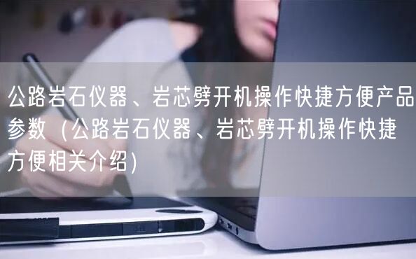 公路巖石儀器、巖芯劈開機(jī)操作快捷方便產(chǎn)品參數(shù)（公路巖石儀器、巖芯劈開機(jī)操作快捷方便相關(guān)介紹）(圖1)
