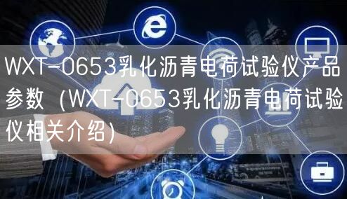 WXT-0653乳化瀝青電荷試驗儀產品參數(shù)（WXT-0653乳化瀝青電荷試驗儀相關介紹）(圖1)