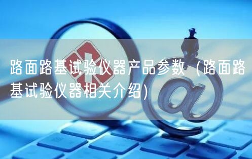 路面路基試驗儀器產(chǎn)品參數(shù)(路面路基試驗儀器相關介紹)(圖1) 路面路基試驗儀器產(chǎn)品參數(shù)(路面路基試驗儀器相關介紹)(圖1)