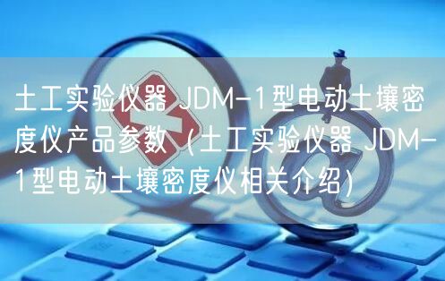 土工實(shí)驗(yàn)儀器 JDM-1型電動(dòng)土壤密度儀產(chǎn)品參數(shù)（土工實(shí)驗(yàn)儀器 JDM-1型電動(dòng)土壤密度儀相關(guān)介紹）(圖1)