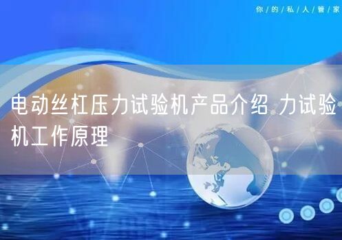 電動絲杠壓力試驗(yàn)機(jī)產(chǎn)品介紹 力試驗(yàn)機(jī)工作原理(圖1)