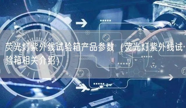 熒光燈紫外線試驗箱產品參數（熒光燈紫外線試驗箱相關介紹）(圖1)