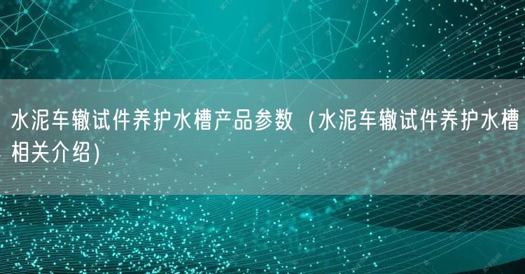 水泥車轍試件養(yǎng)護(hù)水槽產(chǎn)品參數(shù)（水泥車轍試件養(yǎng)護(hù)水槽相關(guān)介紹）(圖1)