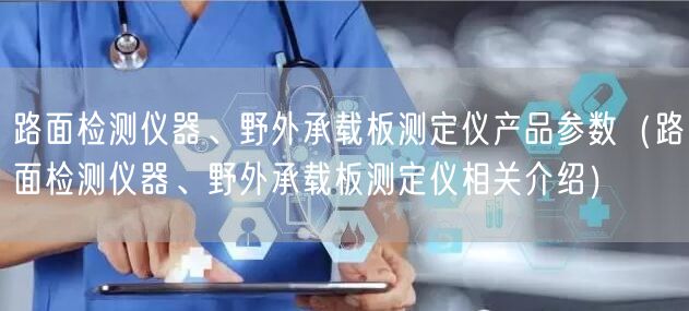 路面檢測(cè)儀器、野外承載板測(cè)定儀產(chǎn)品參數(shù)（路面檢測(cè)儀器、野外承載板測(cè)定儀相關(guān)介紹）(圖1)