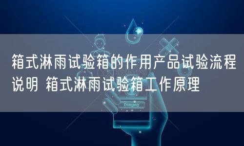 箱式淋雨試驗(yàn)箱的作用產(chǎn)品試驗(yàn)流程說明 箱式淋雨試驗(yàn)箱工作原理(圖1)