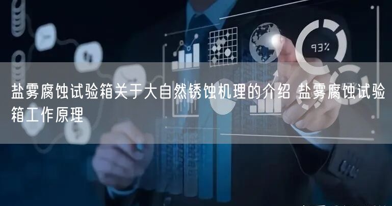鹽霧腐蝕試驗箱關于大自然銹蝕機理的介紹 鹽霧腐蝕試驗箱工作原理(圖1)