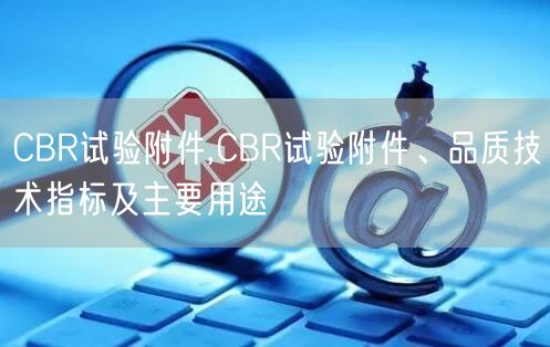 CBR試驗附件,CBR試驗附件、品質(zhì)技術(shù)指標及主要用途(圖1)