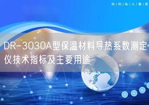 DR-3030A型保溫材料導(dǎo)熱系數(shù)測定儀技術(shù)指標及主要用途(圖1)