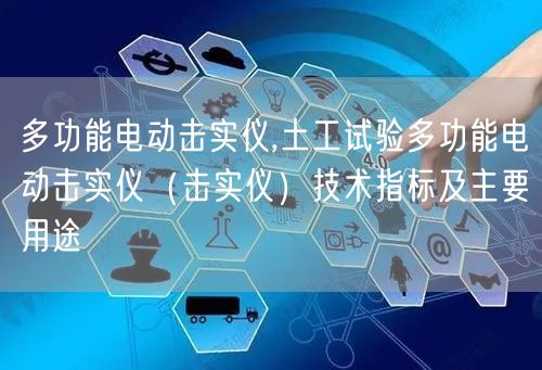 多功能電動擊實儀,土工試驗多功能電動擊實儀（擊實儀）技術(shù)指標及主要用途(圖1)