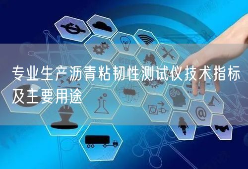 專業(yè)生產(chǎn)瀝青粘韌性測試儀技術(shù)指標及主要用途(圖1)
