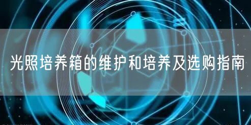 光照培養(yǎng)箱的維護(hù)和培養(yǎng)及選購(gòu)指南(圖1) 光照培養(yǎng)箱的維護(hù)和培養(yǎng)及選購(gòu)指南(圖1)