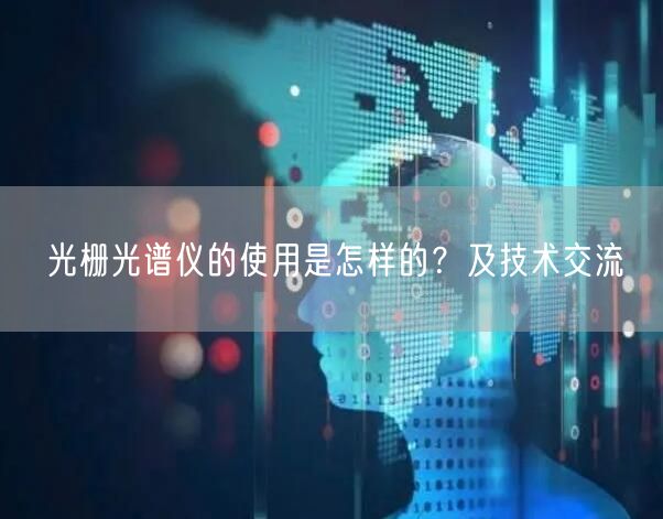 光柵光譜儀的使用是怎樣的？及技術(shù)交流(圖1)