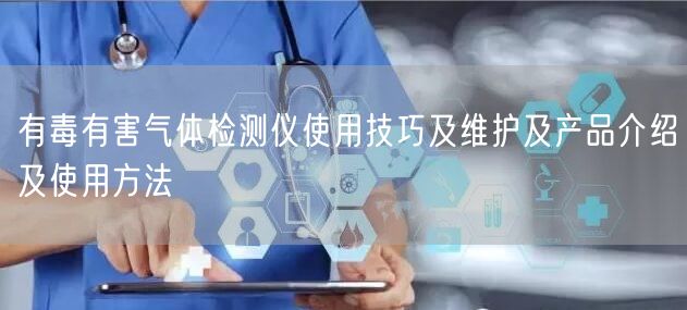 有毒有害氣體檢測儀使用技巧及維護(hù)及產(chǎn)品介紹及使用方法(圖1)