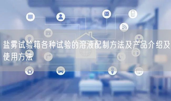 鹽霧試驗(yàn)箱各種試驗(yàn)的溶液配制方法及產(chǎn)品介紹及使用方法(圖1)