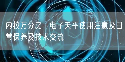 內(nèi)校萬分之一電子天平使用注意及日常保養(yǎng)及技術交流(圖1) 內(nèi)校萬分之一電子天平使用注意及日常保養(yǎng)及技術交流(圖1)