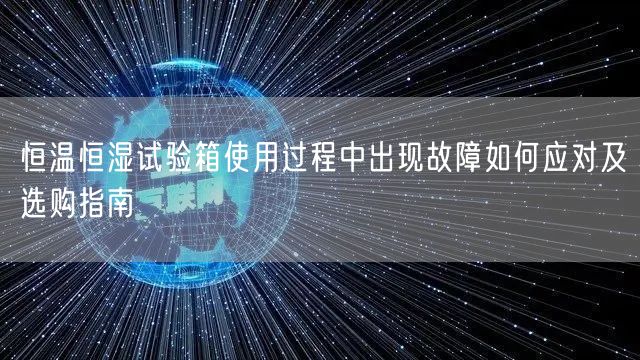 恒溫恒濕試驗(yàn)箱使用過程中出現(xiàn)故障如何應(yīng)對及選購指南(圖1)