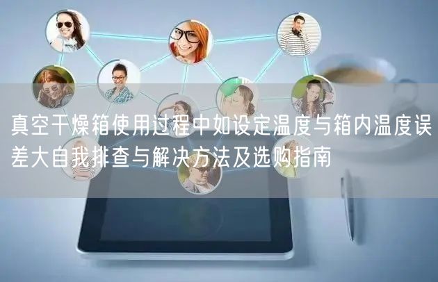 真空干燥箱使用過程中如設定溫度與箱內(nèi)溫度誤差大自我排查與解決方法及選購指南(圖1)