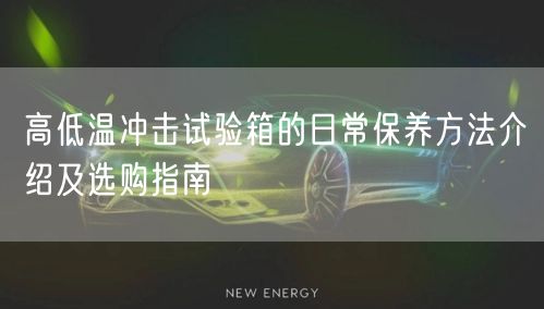 高低溫沖擊試驗(yàn)箱的日常保養(yǎng)方法介紹及選購指南(圖1)