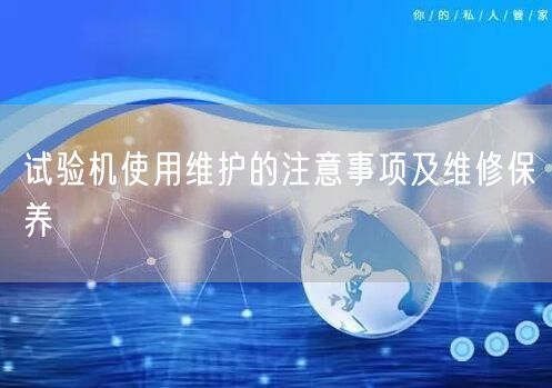 試驗機使用維護的注意事項及維修保養(yǎng)(圖1) 試驗機使用維護的注意事項及維修保養(yǎng)(圖1)