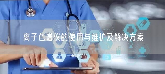 離子色譜儀的使用與維護及解決方案(圖1) 離子色譜儀的使用與維護及解決方案(圖1)