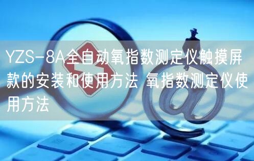 YZS-8A全自動(dòng)氧指數(shù)測(cè)定儀觸摸屏款的安裝和使用方法 氧指數(shù)測(cè)定儀使用方法(圖1)