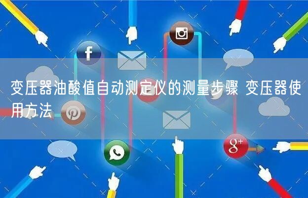 變壓器油酸值自動(dòng)測定儀的測量步驟 變壓器使用方法(圖1) 變壓器油酸值自動(dòng)測定儀的測量步驟 變壓器使用方法(圖1)