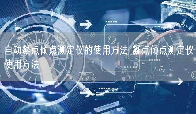 自動凝點傾點測定儀的使用方法 凝點傾點測定儀使用方法(圖1) 自動凝點傾點測定儀的使用方法 凝點傾點測定儀使用方法(圖1)