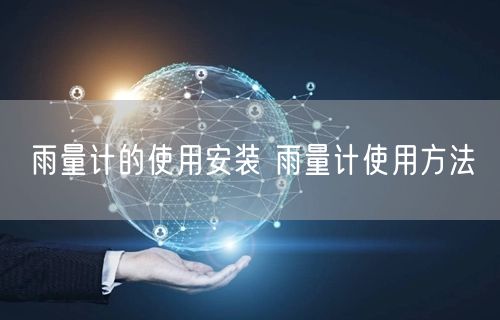雨量計的使用安裝 雨量計使用方法(圖1) 雨量計的使用安裝 雨量計使用方法(圖1)