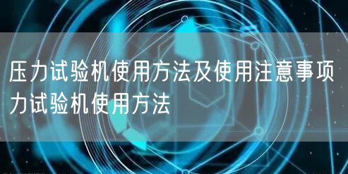 壓力試驗(yàn)機(jī)使用方法及使用注意事項(xiàng) 力試驗(yàn)機(jī)使用方法(圖1) 壓力試驗(yàn)機(jī)使用方法及使用注意事項(xiàng) 力試驗(yàn)機(jī)使用方法(圖1)